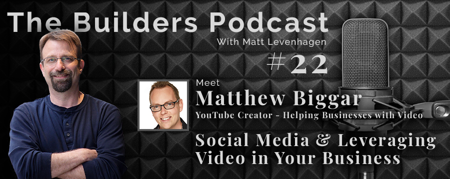 The Builders episode 22 header joined by Matthew Biggar with the topic about Social Media & leveraging video in business.