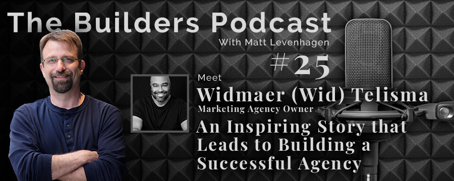 The Builders episode 25 header joined by Widmaer Telisma with the topic of an inspiring story that leads to building a successful agency.