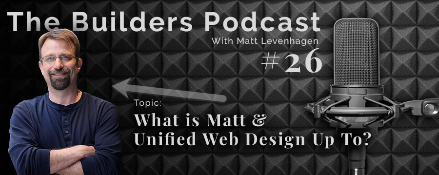 The Builders episode 26 header with the topic What is Matt & Unified Web Design up to?